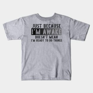 Just Because I'm Awake Doens't Mean I'm Ready To Do Things Shirt T-Shirt Kids T-Shirt